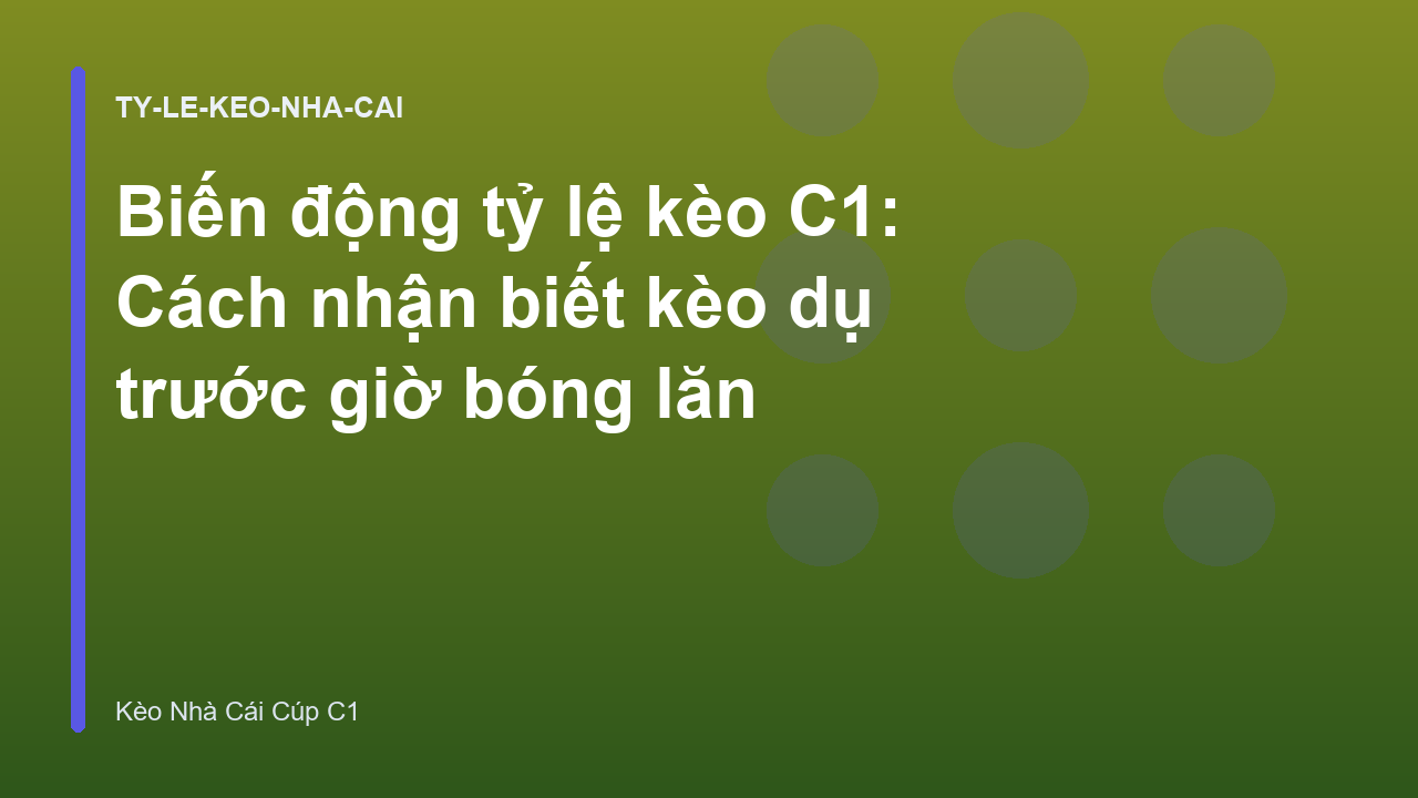 Biến động tỷ lệ kèo C1: Cách nhận biết kèo dụ trước giờ bóng lăn