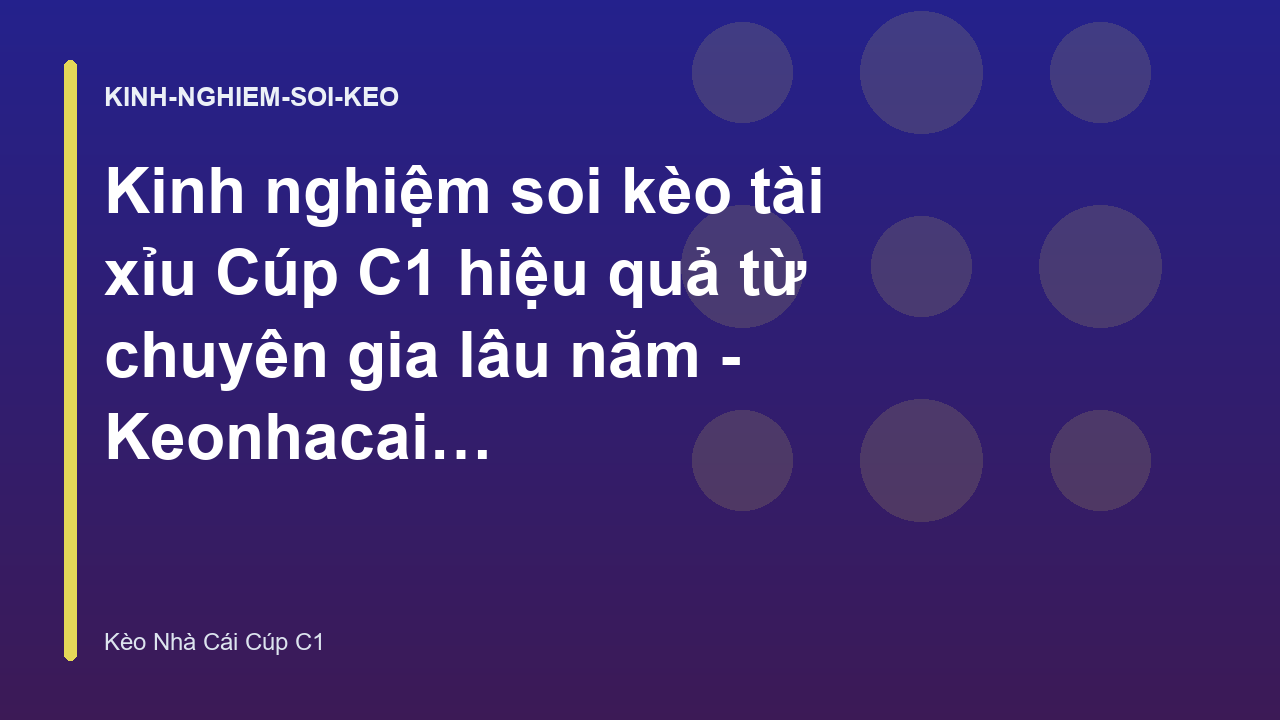 Kinh nghiệm soi kèo tài xỉu Cúp C1 hiệu quả từ chuyên gia lâu năm - Keonhacai C1