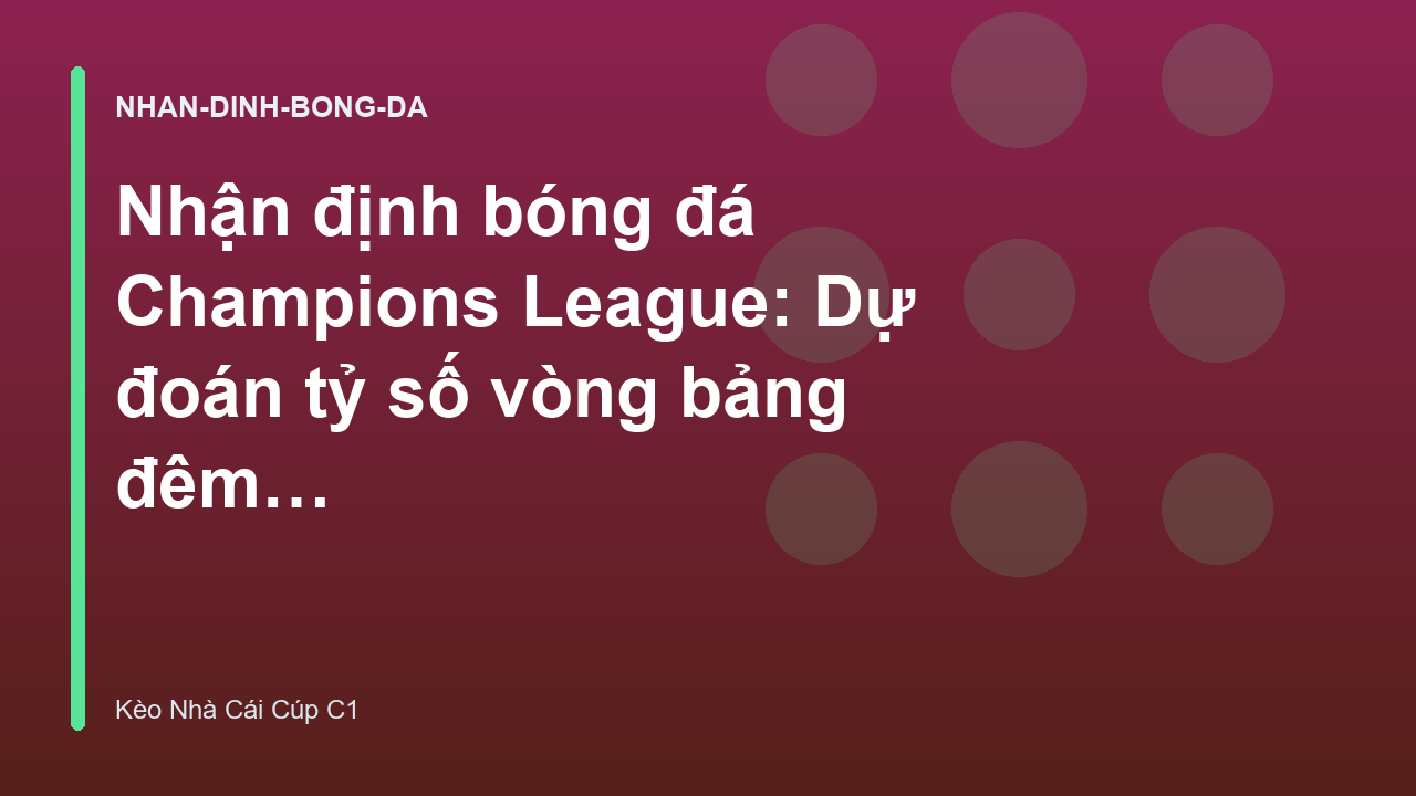 Nhận định bóng đá Champions League: Dự đoán tỷ số vòng bảng đêm nay - Keonhacai C1