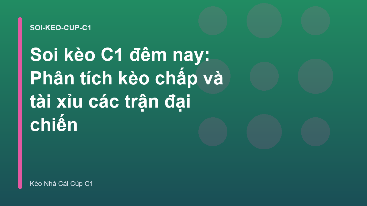Soi kèo C1 đêm nay: Phân tích kèo chấp và tài xỉu các trận đại chiến